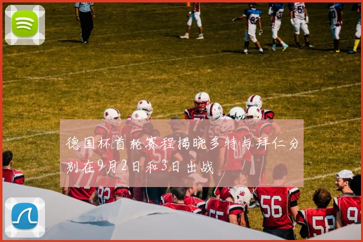 德国杯首轮赛程揭晓多特与拜仁分别在9月2日和3日出战