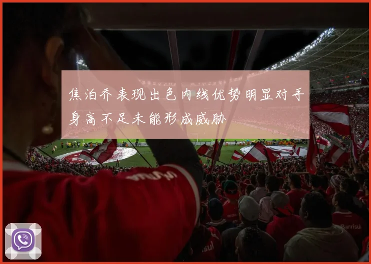 焦泊乔表现出色内线优势明显对手身高不足未能形成威胁