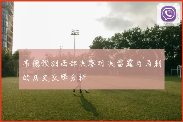 韦德预测西部决赛对决雷霆与马刺的历史交锋分析